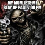 my mom is cool | MY MOM LETS ME STAY UP PAST 7.00 PM | image tagged in badass skeleton | made w/ Imgflip meme maker