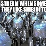 so called free thinkers | FUN STREAM WHEN SOMEONE SAYS THEY LIKE SKIBIDI TOILET | image tagged in so called free thinkers | made w/ Imgflip meme maker