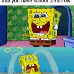 I HATE school | When you’re having a GREAT Sunday, but realize that you have school tomorrow: | image tagged in spongebob happy and sad,relatable,school,sunday | made w/ Imgflip meme maker