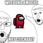 Soyjak pointig | WE FOUND AMOGUS; NOT CLICKBAIT | image tagged in soyjak pointig | made w/ Imgflip meme maker
