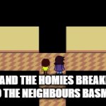 My favourite activity | ME AND THE HOMIES BREAKING INTO THE NEIGHBOURS BASMENT | image tagged in gifs,deltarune | made w/ Imgflip video-to-gif maker