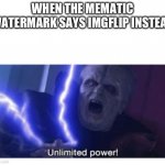 unlimited power | WHEN THE MEMATIC WATERMARK SAYS IMGFLIP INSTEAD | image tagged in unlimited power | made w/ Imgflip meme maker