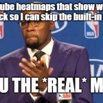 Saves me a few minutes every video! | YouTube heatmaps that show where to click so I can skip the built-in ads... YOU THE *REAL* MVP | image tagged in memes,you the real mvp,youtube,youtube ads,ads | made w/ Imgflip meme maker