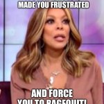 Wendy Williams Goes into Her Ragequit Mode | VIDEO GAMES MADE YOU FRUSTRATED; AND FORCE YOU TO RAGEQUIT! | image tagged in wendy williams,video games,rage,frustrated,ps4,ragequit | made w/ Imgflip meme maker