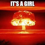 Gender Reveal Nuclear Bomb | IT'S A GIRL | image tagged in nuclear bomb mind blown | made w/ Imgflip meme maker