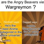 What are the Angry Beavers views on x? | Wargreymon; He's the best Anime protagonist in the entire universe! I agree. Wargreymon is the #1 anime protagonist! | image tagged in what are the angry beavers views on x | made w/ Imgflip meme maker