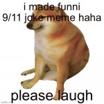 this is not funny anymore | i made funni 9/11 joke meme haha; please laugh | image tagged in cheems,9/11 | made w/ Imgflip meme maker