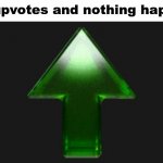 Upvote | 500 upvotes and nothing happens | image tagged in upvote | made w/ Imgflip meme maker