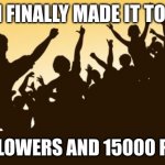 I know it is not much but I just wanted to thank all the people who followed me | I FINALLY MADE IT TO; 14 FOLLOWERS AND 15000 POINTS | image tagged in celebration | made w/ Imgflip meme maker