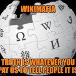 Wikipedia | WIKIMAFIA; TRUTH IS WHATEVER YOU PAY US TO TELL PEOPLE IT IS | image tagged in wikipedia | made w/ Imgflip meme maker