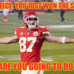 Super Ho | TRAVIS KELCE; YOU JUST WON THE SUPER HO; WHAT ARE YOU GOING TO DO NOW? | image tagged in travis kelce,taylor swiftie,kansas city chiefs,superbowl,hoe,nfl memes | made w/ Imgflip meme maker