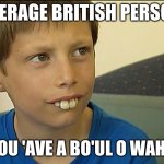 Bucktooth Dude | AVERAGE BRITISH PERSON:; DO YOU 'AVE A BO'UL O WAH UH? | image tagged in british | made w/ Imgflip meme maker