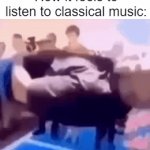 I hav strok. | How it feels to listen to classical music: | image tagged in gifs,music,funny memes,relatable,oof,oh wow are you actually reading these tags | made w/ Imgflip video-to-gif maker