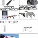 Blank Comic Panel 2x4 | ARE WII GONNA HAVE A PROBLEM; YOU BETTER SWITCH UP THAT ADDITUDE; DONT NINTENDO SIXTY FOURCE ME TO USE THIS; YOUR PLAYING A DANGEROUS GAME BOY; OH IMA F**K YOU UP; LMAO; THE END | image tagged in blank comic panel 2x4 | made w/ Imgflip meme maker