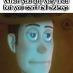 Hate it when this happens... | When you are very tired but you can't fall asleep: | image tagged in disappointed woody,woody,dissapointed,hate,why,sleep | made w/ Imgflip meme maker