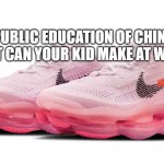 Nike Scorpion x Barbie | PUBLIC EDUCATION OF CHINA. WHAT CAN YOUR KID MAKE AT WORK? | image tagged in nike scorpion x barbie | made w/ Imgflip meme maker