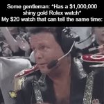 Lmao that be me fr | Some gentleman: *Has a $1,000,000 shiny gold Rolex watch*
My $20 watch that can tell the same time: | image tagged in gifs,memes,watches,time,funny,relatable | made w/ Imgflip video-to-gif maker