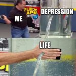 Flex tape leak meme | DEPRESSION; ME; LIFE | image tagged in flex tape leak meme | made w/ Imgflip meme maker