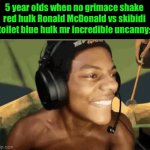 It’s true tho | 5 year olds when no grimace shake red hulk Ronald McDonald vs skibidi toilet blue hulk mr incredible uncanny: | image tagged in gifs,funny,memes | made w/ Imgflip video-to-gif maker