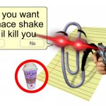 Clippy? | Do you want grimace shake or il kill you | image tagged in clippy | made w/ Imgflip meme maker