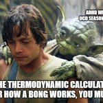 Use my training for good, I should. | ADHD WITH OCD SEASON PASS; DO THE THERMODYNAMIC CALCULATIONS FOR HOW A BONG WORKS, YOU MUST | image tagged in luke disappointed,ocd,adhd,star wars,yoda,stoner | made w/ Imgflip meme maker