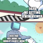 I just made the world's oldest meme with ICEU | 14 YO ME GETTING A NEW VIEWER; ICEU THAT JUST MADE THE WORLD'S OLDEST MEME | image tagged in odd1sout vs computer chess,memes | made w/ Imgflip meme maker