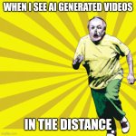 The joys of AI, right? Feel free to use this template too | WHEN I SEE AI GENERATED VIDEOS; IN THE DISTANCE | image tagged in old man running | made w/ Imgflip meme maker