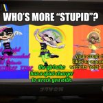 random splatfest. | WHO’S MORE “STUPID”? that one idol who gets brainwashed by DJ Octavio EVERY. SINGLE. TIME. your crush that likes to wreck you with its “eels” in bed. the girl who has a splat charger to wreck you with. | image tagged in splatoon 3 splatfest | made w/ Imgflip meme maker