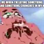 *crunch* | ME WHEN I'M EATING SOMETHING SOFT AND SOMETHING CRUNCHES IN MY MOUTH | image tagged in glitch patrick,memes | made w/ Imgflip meme maker