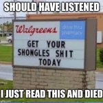 Whoever did this is a legend | SHOULD HAVE LISTENED; I JUST READ THIS AND DIED | image tagged in shongles shit | made w/ Imgflip meme maker