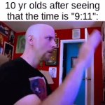 FR THO | 10 yr olds after seeing that the time is "9:11": | image tagged in gifs,meme | made w/ Imgflip video-to-gif maker