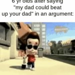 "no, my dad could beat up your dad with his shotgun" | 6 yr olds after saying "my dad could beat up your dad" in an argument: | image tagged in gifs,meme,6 yr olds | made w/ Imgflip video-to-gif maker