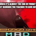 Augh | KIDS WHEN IT’S ALMOST THE END OF FRIDAY BUT THE TEACHERS PET REMINDS THE TEACHER TO GIVE OUT HOMEWORK: | image tagged in gifs,angery,homework | made w/ Imgflip video-to-gif maker