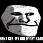 KARMA | WHEN I SEE  MY BULLY GET KARMA | image tagged in gifs,funny memes,karma | made w/ Imgflip video-to-gif maker
