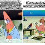 Real | Me remembering where the coldest water fountain is, when the best time to grab a snack is and where to sit for each class; Me remembering my actual schoolwork | image tagged in patrick scientist vs nail,remember,school,patrick,patrick smart dumb,lol | made w/ Imgflip meme maker