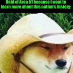 What in tarnation dog | My history teacher when I ask him where is the chapter on the Raid of Area 51 because I want to learn more about this nation’s history: | image tagged in what in tarnation dog | made w/ Imgflip meme maker
