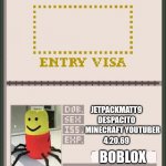 Papers Please Passport | JETPACKMATT9; DESPACITO; MINECRAFT YOUTUBER; 4.20.69; BOBLOX; OFF | image tagged in papers please passport | made w/ Imgflip meme maker