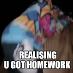 Too early | REALISING U GOT HOMEWORK | image tagged in gifs,homework | made w/ Imgflip video-to-gif maker