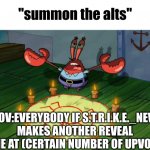 some people do have like 20 alts lol | POV:EVERYBODY IF S.T.R.I.K.E._NEW MAKES ANOTHER REVEAL MEME AT (CERTAIN NUMBER OF UPVOTES) | image tagged in summon the alts,lol | made w/ Imgflip meme maker