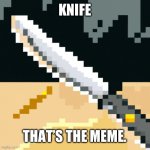Butter knife | KNIFE; THAT’S THE MEME. | image tagged in knife | made w/ Imgflip meme maker