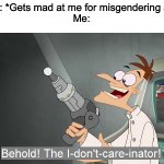 I really don’t care tbh | Twitter: *Gets mad at me for misgendering a wall*
Me: | image tagged in the i don't care inator | made w/ Imgflip meme maker
