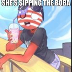 America | SHE'S SIPPING THE BOBA | image tagged in america | made w/ Imgflip meme maker