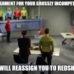 How do Starfleet get Redshirt? | PUNISHMENT FOR YOUR GROSSLY INCOMPETENCE; WE WILL REASSIGN YOU TO REDSHIRT! | image tagged in sstar trek trial,star trek,star trek red shirts,red shirts,star trek the next generation | made w/ Imgflip meme maker