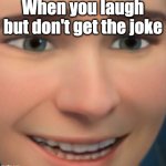 Haha?? | When you laugh but don't get the joke | image tagged in confused or laughing cartoon guy | made w/ Imgflip meme maker