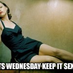its wednesday keep it sexy | ITS WEDNESDAY KEEP IT SEXY | image tagged in christina ricci,funny,sexy,wednesday,it is wednesday my dudes | made w/ Imgflip meme maker