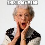 Grandmother | THIS IS MY MEME | image tagged in grandmother | made w/ Imgflip meme maker