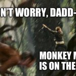 Monkey Mutt to the Rescue | DON’T WORRY, DADD-I-O; MONKEY MUTT IS ON THE WAY | image tagged in mutt the monkey,mutt williams,indiana jones,shia labeouf,monkey,funny memes | made w/ Imgflip meme maker