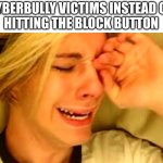 real | CYBERBULLY VICTIMS INSTEAD OF 
HITTING THE BLOCK BUTTON | image tagged in leave brittany alone guy,cyberbullying,maybe a repost | made w/ Imgflip meme maker