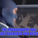The pornography has already breached our defenses. meme
