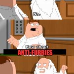 I hate you Anti Furries | ANTI-FURRIES | image tagged in family guy god in elevator,anti furry,the furry fandom,facts | made w/ Imgflip meme maker